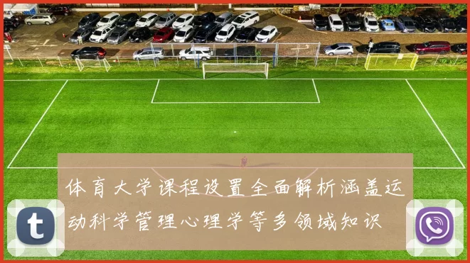 体育大学课程设置全面解析涵盖运动科学管理心理学等多领域知识